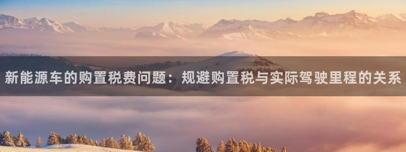 宝GG账78778新宝GG俪78778:新能源车的购置税费问